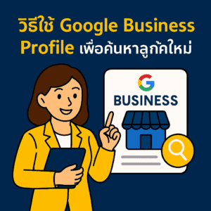 วิธีใช้ Google Business Profile เพื่อค้นหาลูกค้าใหม่