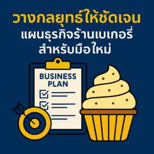 วางกลยุทธ์ให้ชัดเจน แผนธุรกิจร้านเบเกอรี่สำหรับมือใหม่
